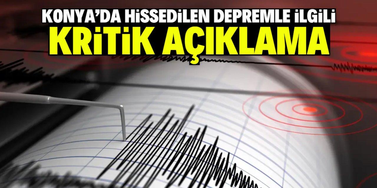 Konya'da hissedilen depremle ilgili kritik açıklama