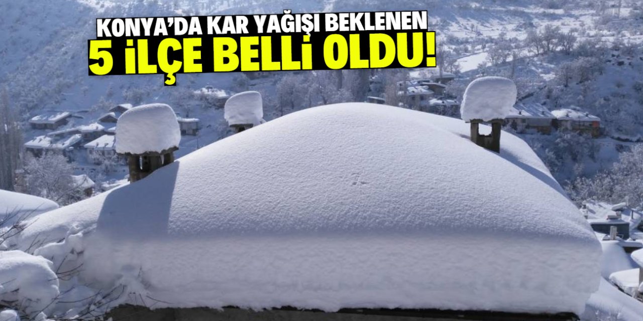 Konya'da kar yağışı beklenen 5 ilçe belli oldu! İşte tam liste