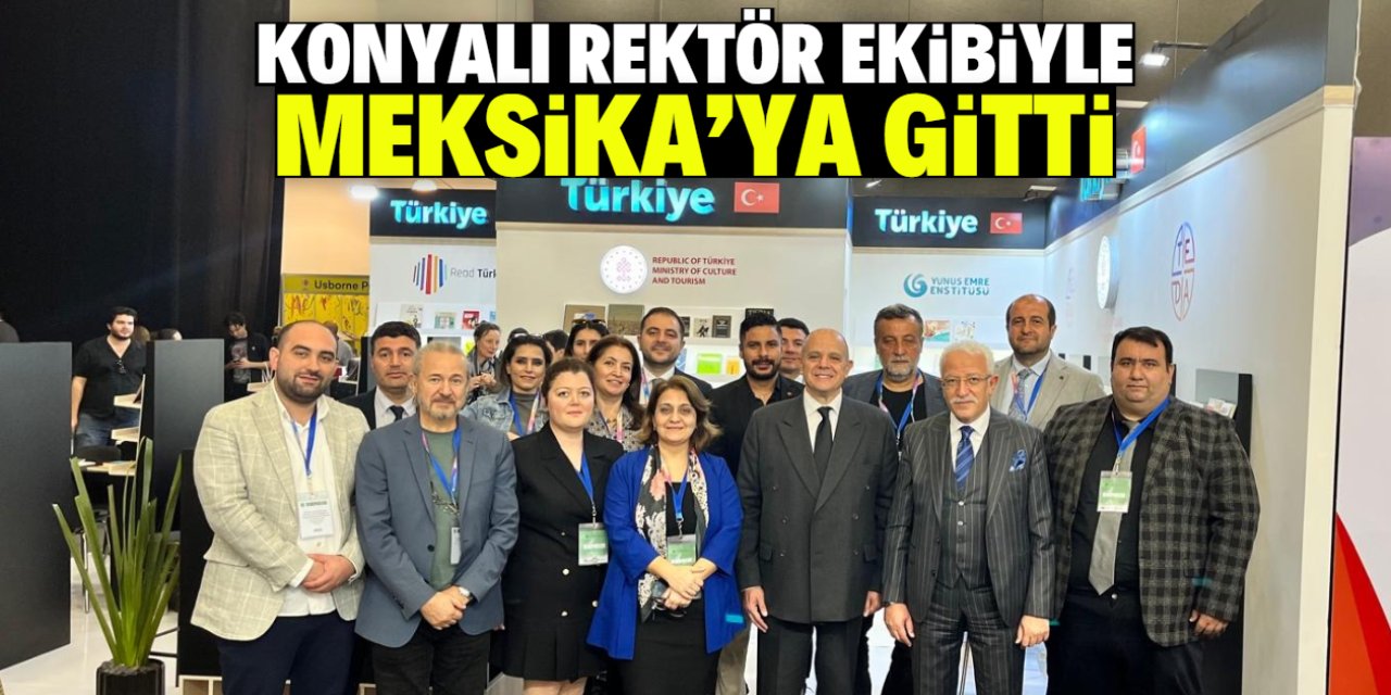 Konyalı rektör ekibiyle Meksika'ya gitti