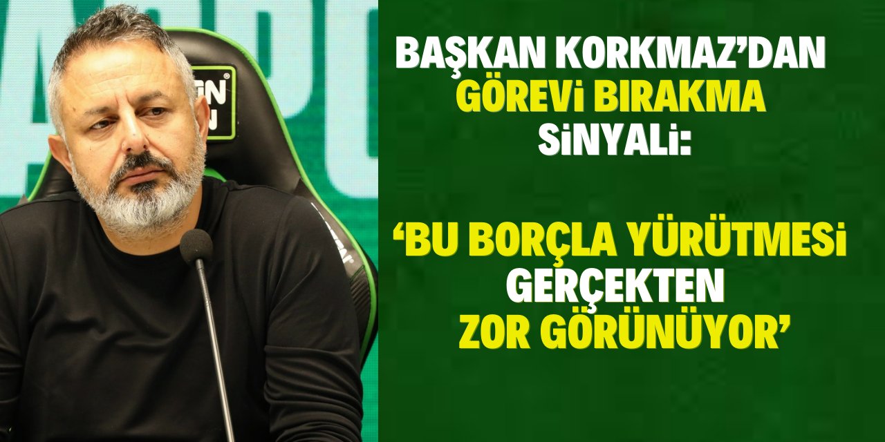 Başkan Korkmaz’dan görevi bırakma sinyali: “Bu borçla yürütmesi gerçekten zor görünüyor”