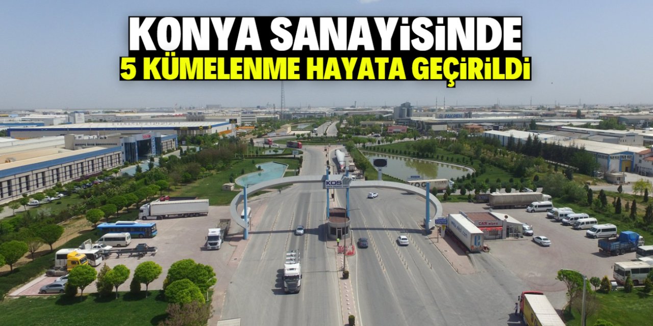 Konya sanayisinde 5 kümelenme hayata geçirildi