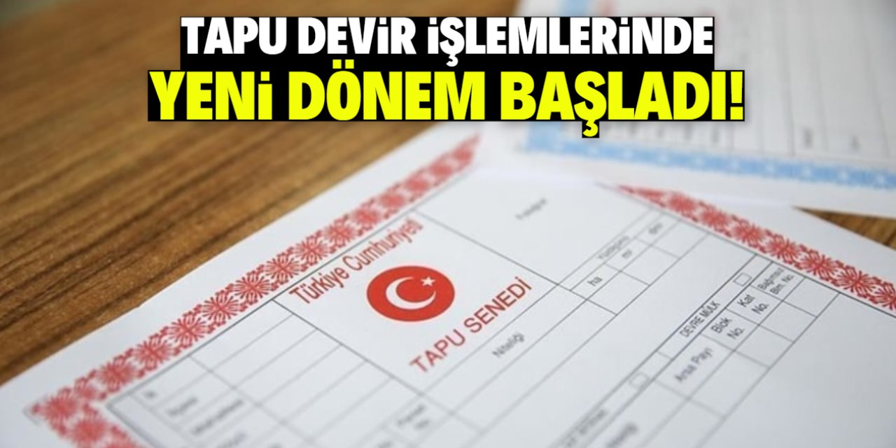 Tapu devir işlemlerinde yeni dönem başladı! Daha kolay olacak