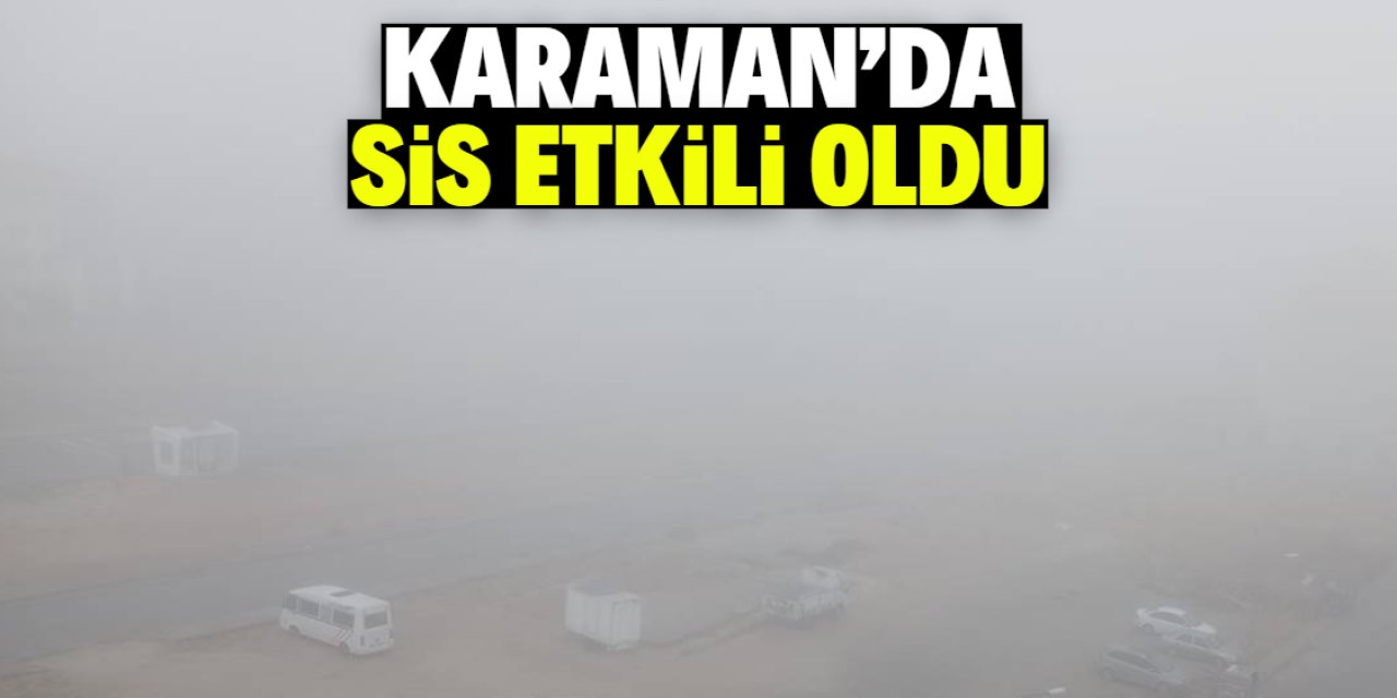 Karaman'da sis etkili oldu! Zor anlar yaşandı