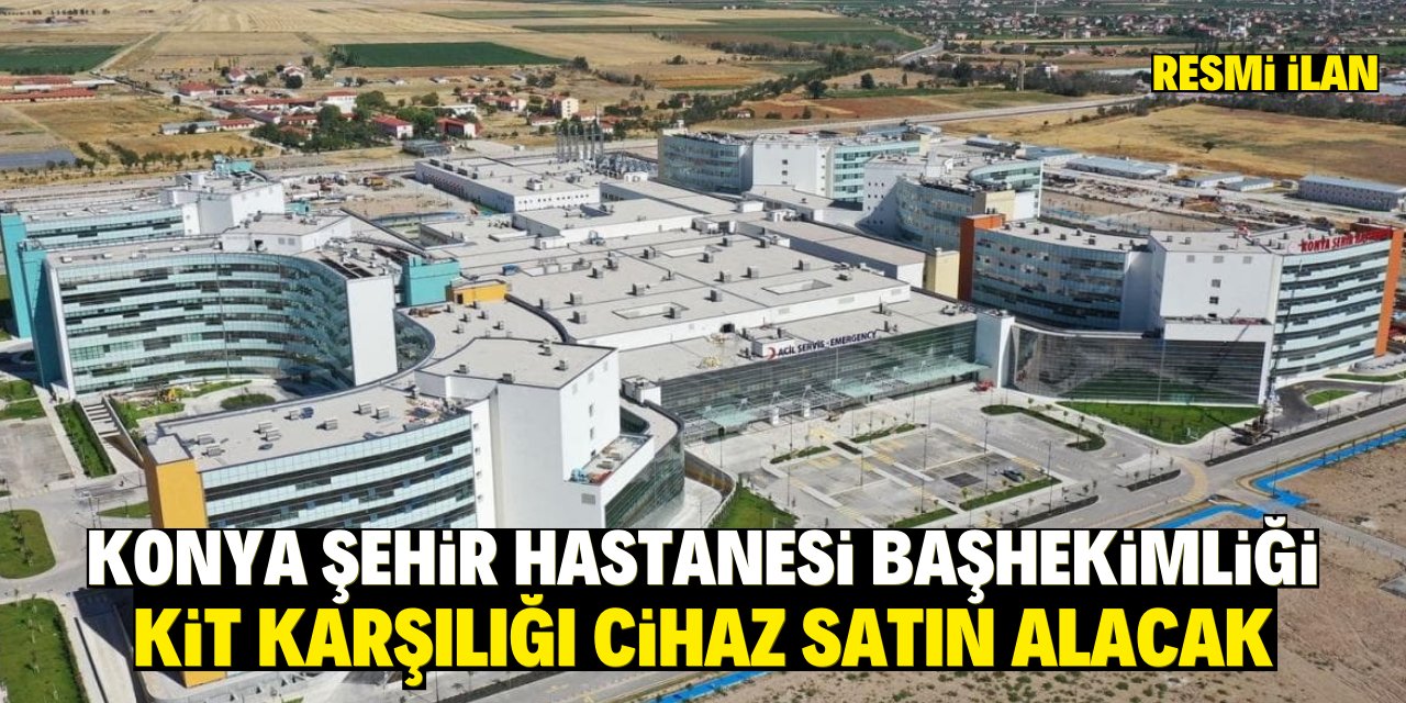 KONYA ŞEHİR HASTANESİ BAŞHEKİMLİĞİ KİT KARŞILIĞI CİHAZ SATIN ALACAK