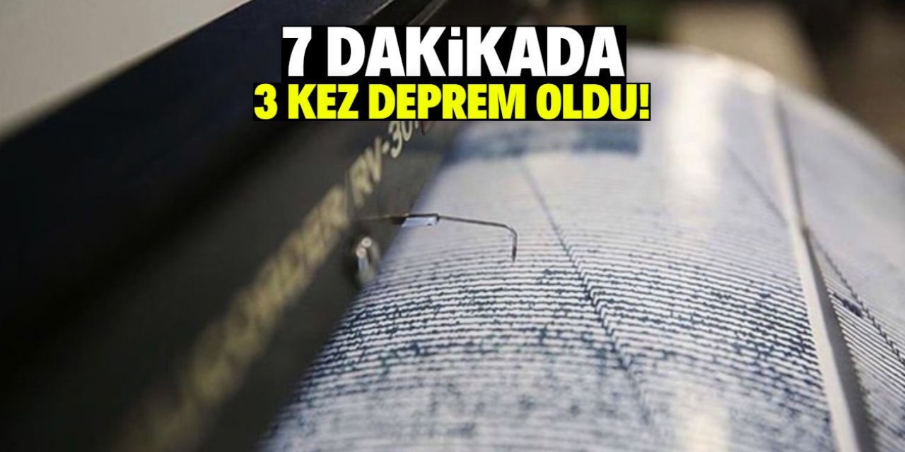 7 dakikada 3 kez deprem oldu