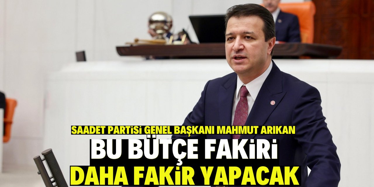 Arıkan: Bu bütçe fakiri  daha fakir yapacak