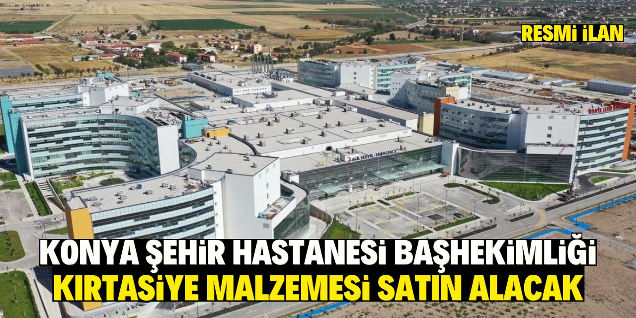 KONYA ŞEHİR HASTANESİ BAŞHEKİMLİĞİ KIRTASİYE MALZEMESİ SATIN ALACAK