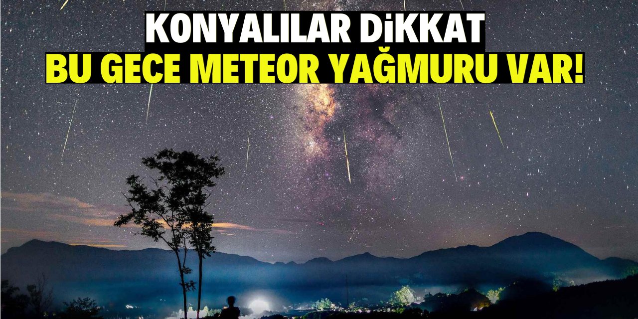 Konyalılar dikkat: Bu gece meteor yağmuru var!