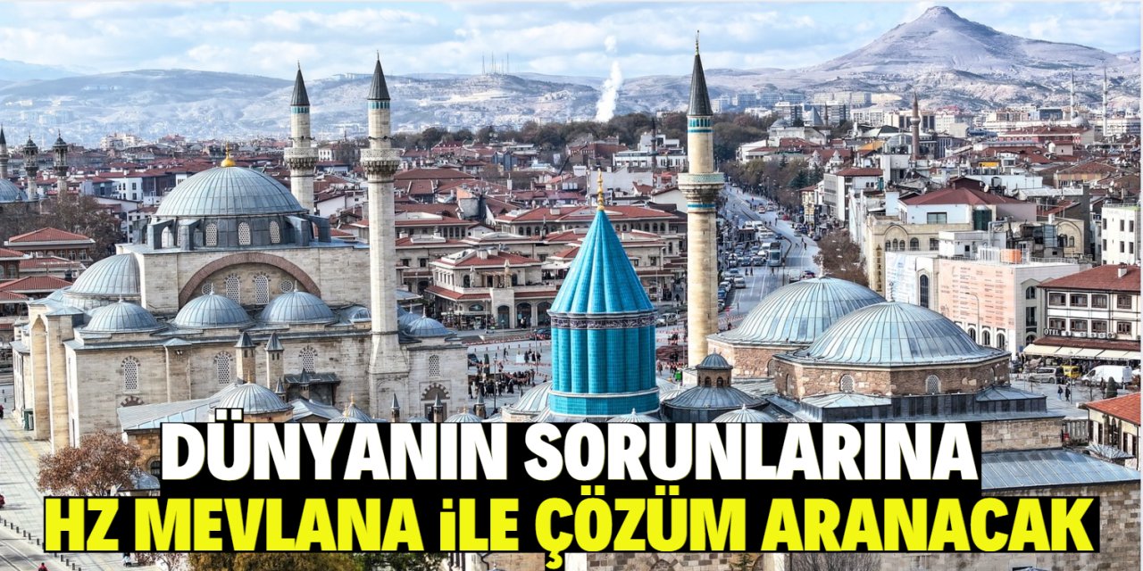 Dünyanın sorunlarına Hz Mevlana ile çözüm aranacak