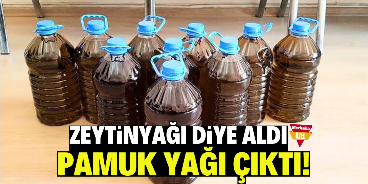 Zeytinyağı diye aldı pamuk yağı çıktı!