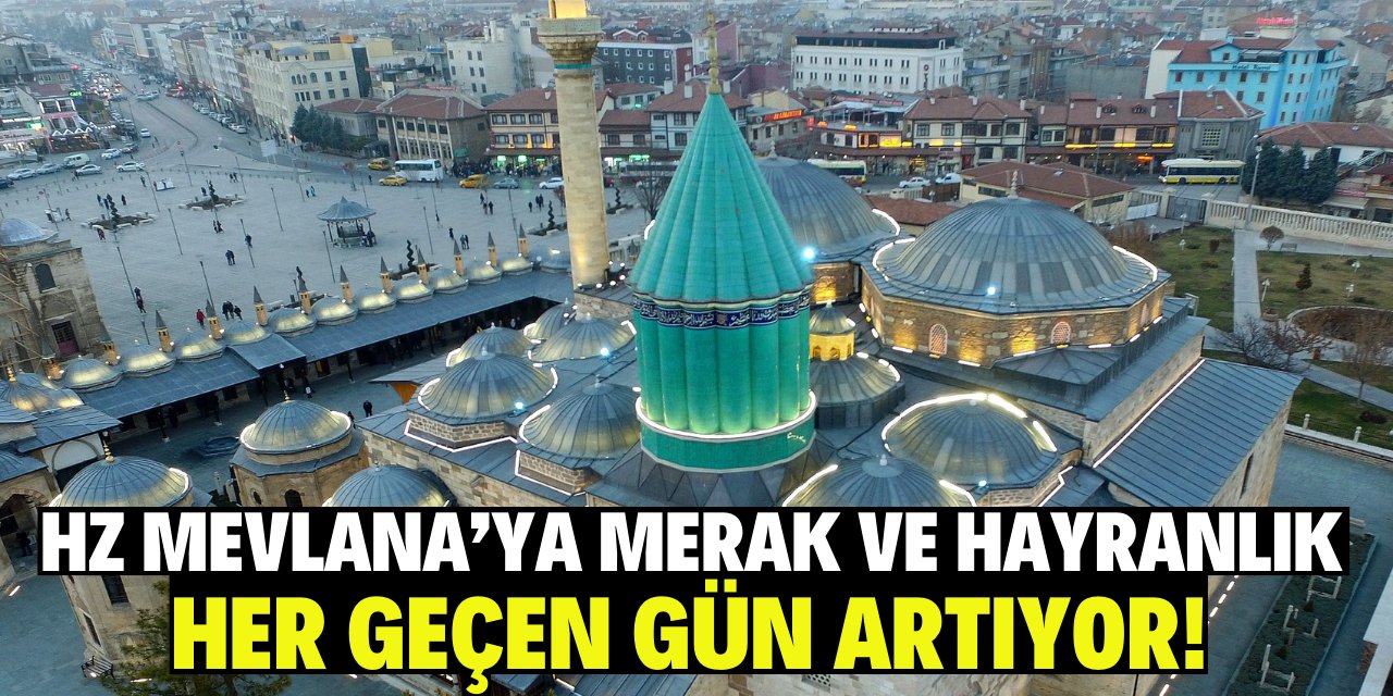 Hz. Mevlana’ya merak ve hayranlık her geçen gün artıyor