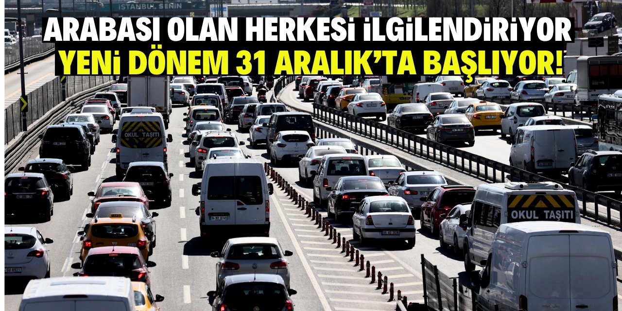 Arabası olan herkesi ilgilendiriyor: Yeni dönem 31 Aralık'ta başlıyor!