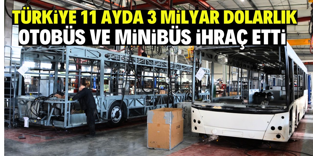 Türkiye 11 ayda 3 milyar dolarlık otobüs ve minibüs ihraç etti