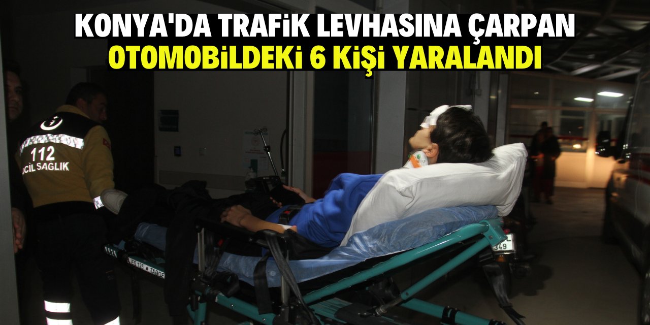 Konya'da trafik levhasına çarpan otomobildeki 6 kişi yaralandı