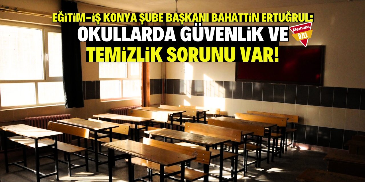 Ertuğrul: Okullarda güvenlik ve temizlik sorunu var!