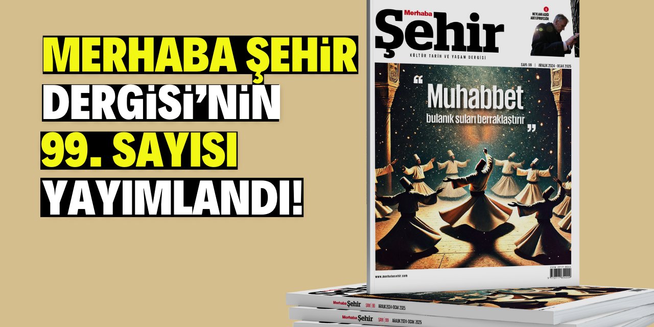 Merhaba Şehir Dergisi’nin 99. Sayısı yayımlandı!