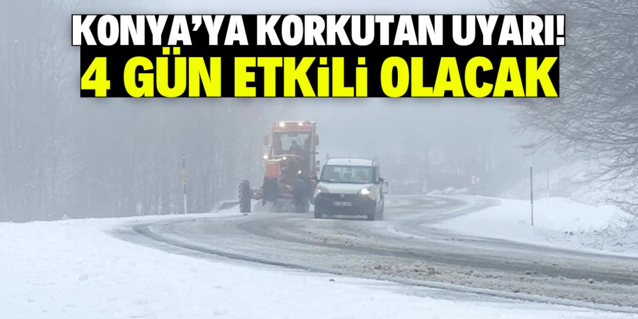 Konya'ya korkutan uyarı! 4 gün etkili olacak