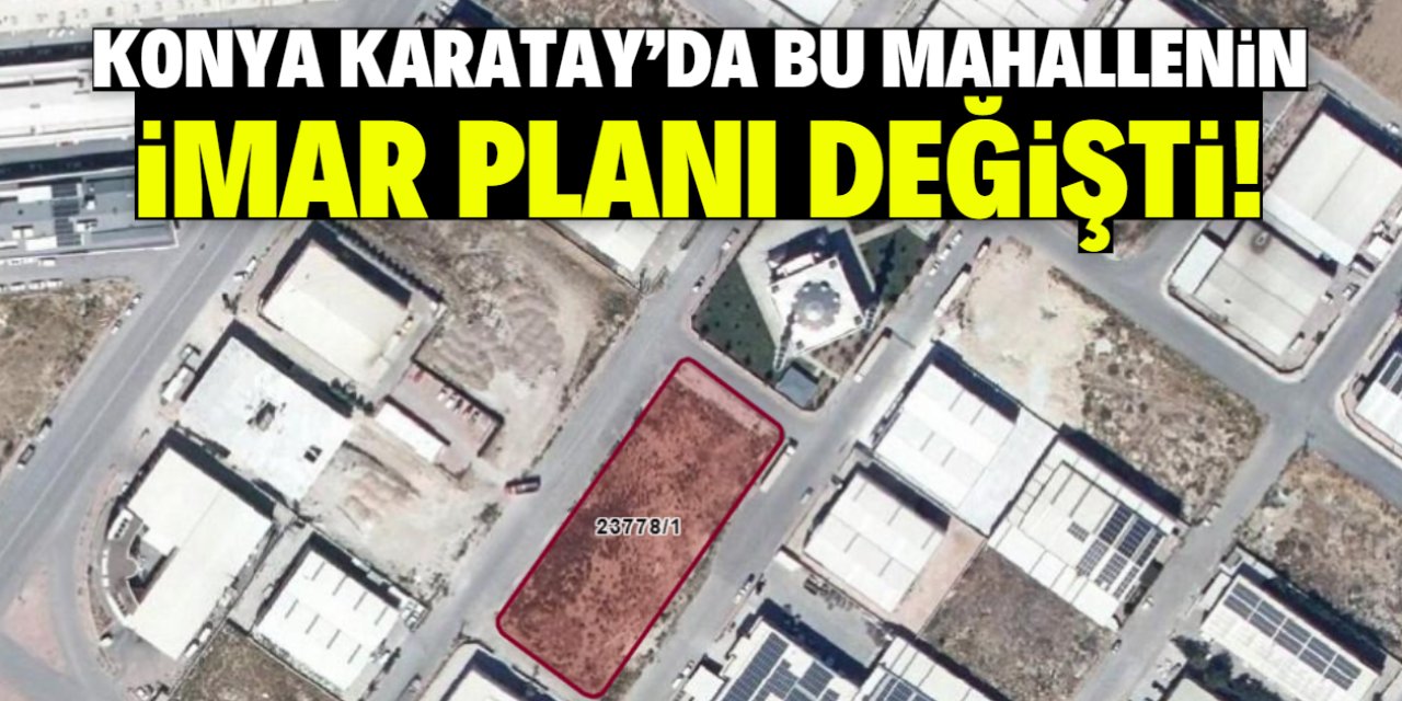 Konya Karatay'da imar planı değişti! Bu mahalle dikkat