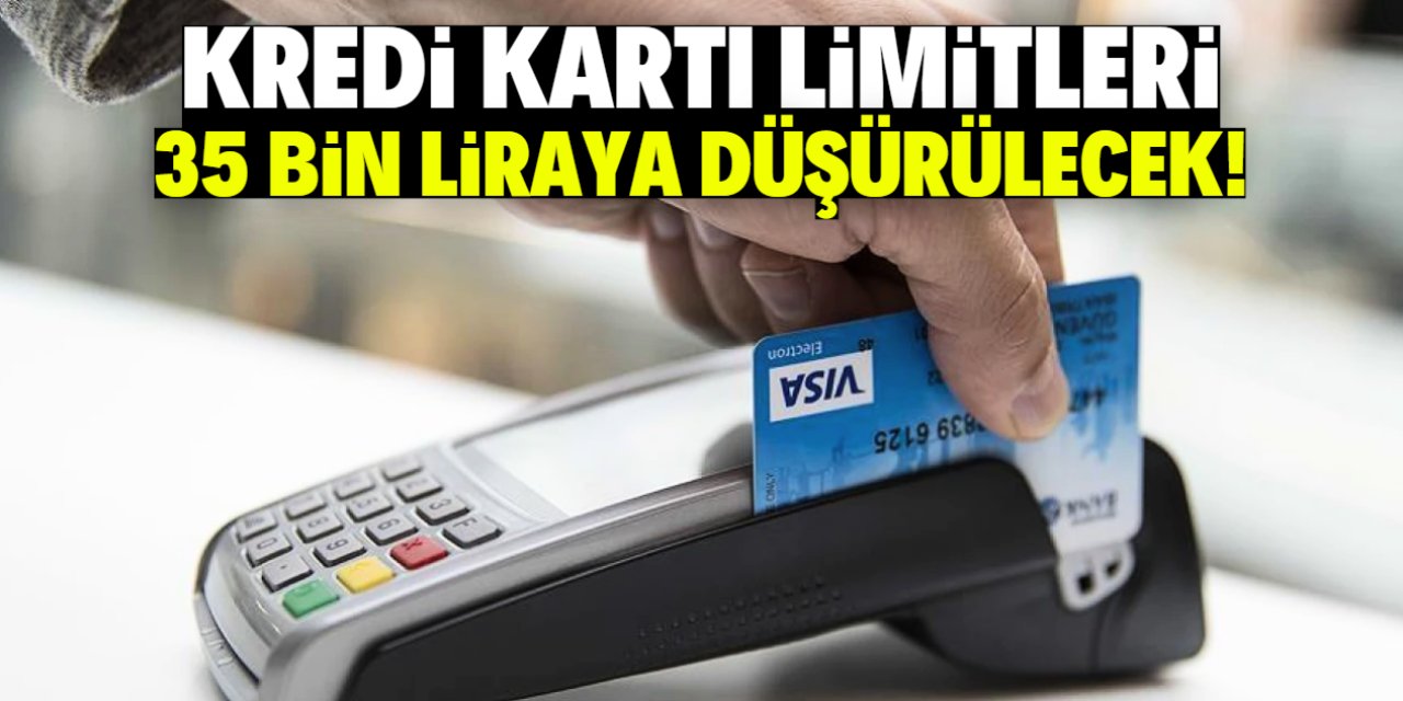 Kredi kartı limitleri 35 bin liraya düşürülecek! İşte tarih