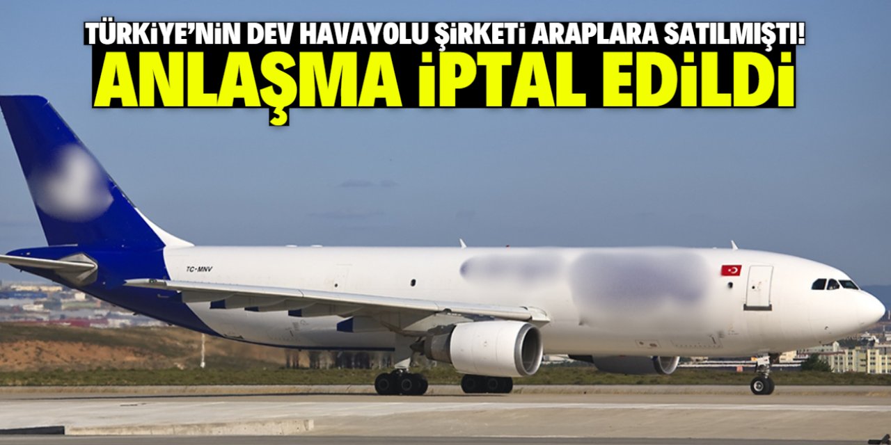 Türkiye'nin dev havayolu şirketi Araplara satılmıştı! Anlaşma feshedildi