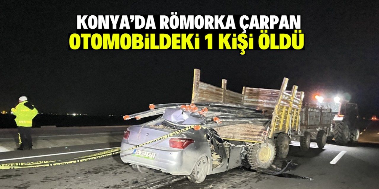 Konya'da traktöre takılı römorka çarpan otomobildeki 1 kişi öldü