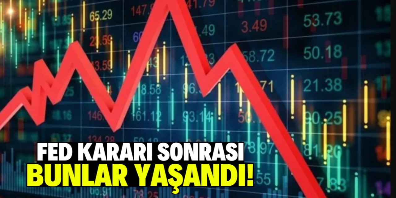 Fed kararı sonrası bunlar yaşandı!