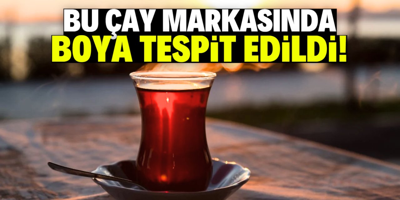 Bu çay markasında boya tespit edildi! Birçok market satıyor