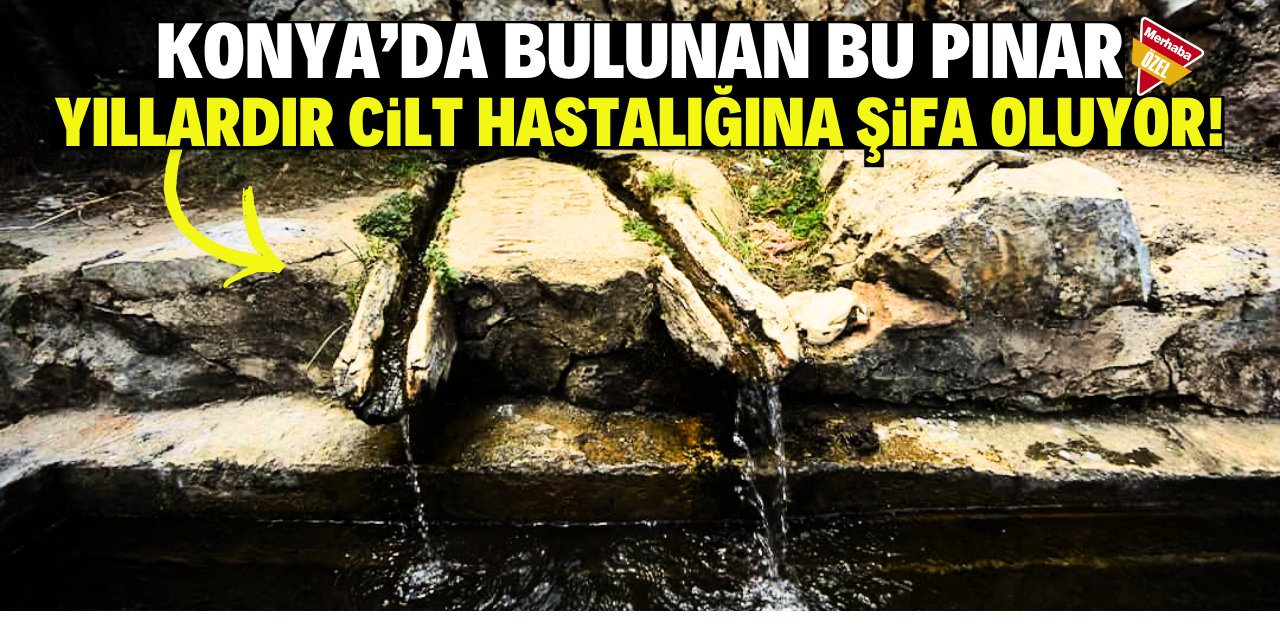 Konya'da bulunan bu pınar yüzyıllardır cilt hastalığına şifa oluyor!