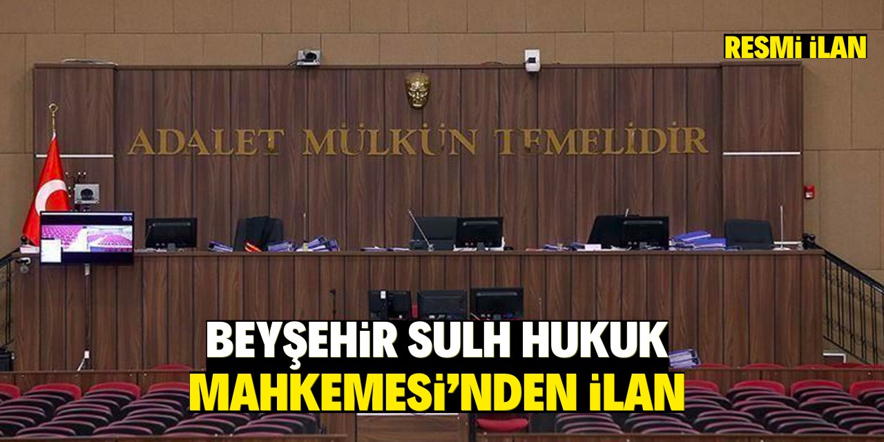 BEYŞEHİR SULH HUKUK MAHKEMESİ’NDEN İLAN