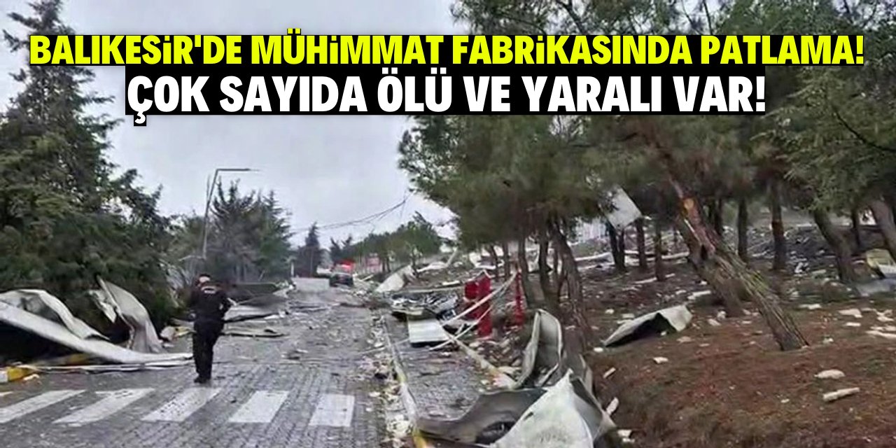 Balıkesir’de mühimmat fabrikasında patlama! Çok sayıda ölü ve yaralı var