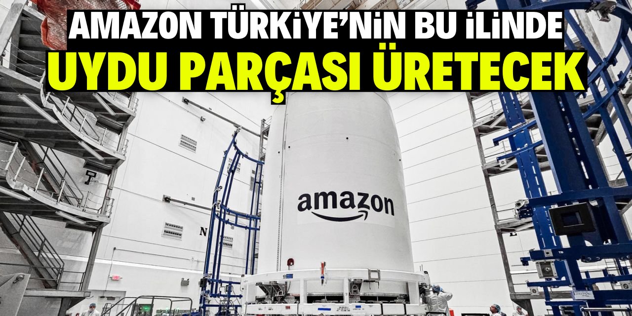 Dünyanın en değerli markalarından Amazon Türkiye'nin bu ilinde uydu üretecek!