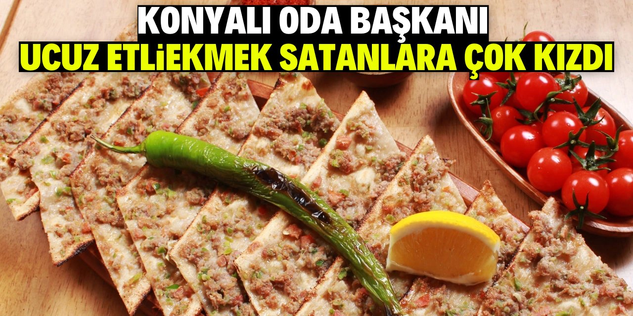 Konyalı oda başkanı ucuz etliekmek satanlara çok kızdı!