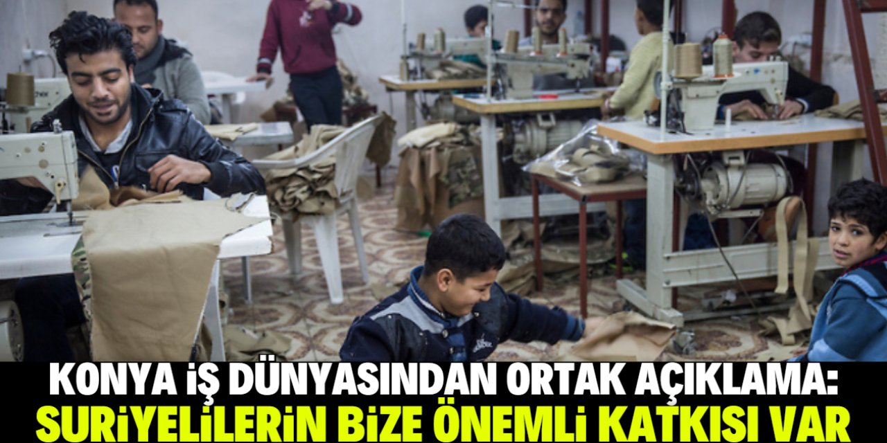 Konya iş dünyasından ortak açıklama: Suriyelilerin bize önemli katkısı var