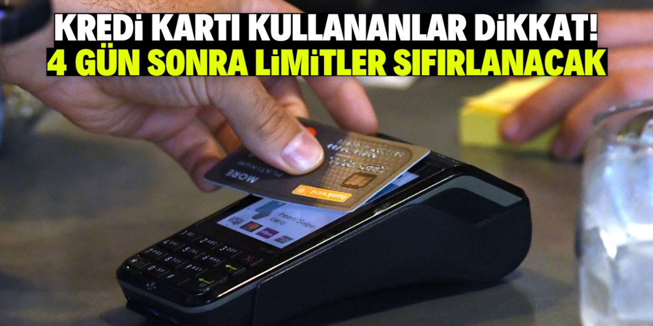 Kredi kartı kullananlar dikkat! Limitleriniz 4 gün sonra sıfırlanacak