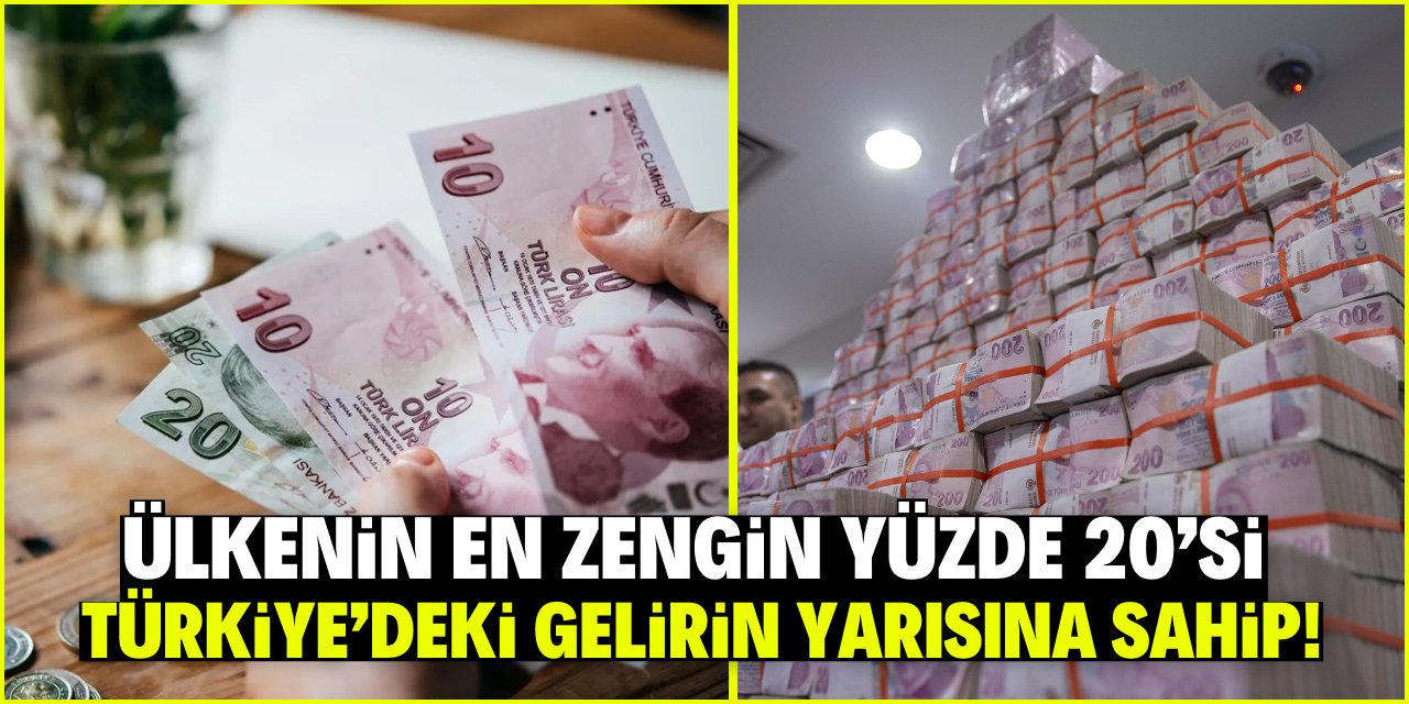 Ülkenin en zengin yüzde 20'si Türkiye’deki gelirin yarısına sahip!