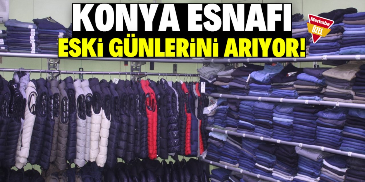 Konya esnafı satış yapamıyor! Kışlık kıyafetler elde kaldı