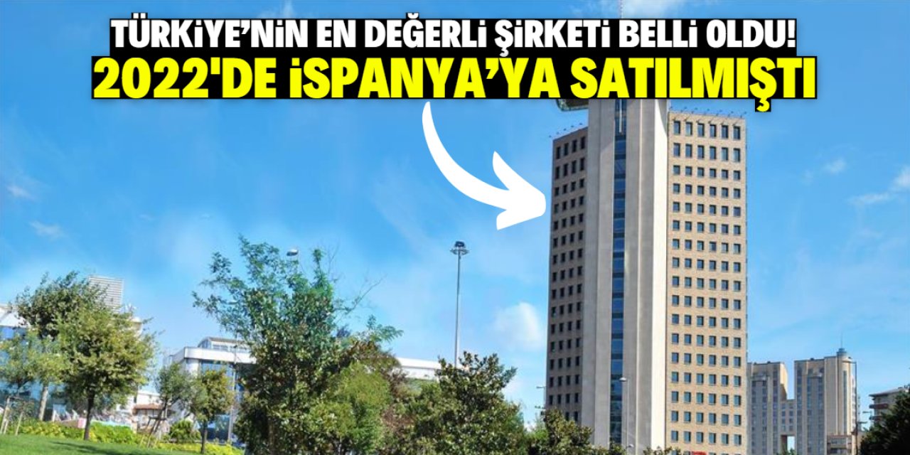 Türkiye'nin en değerli şirketi belli oldu! 2022'de İspanya'ya satılmıştı