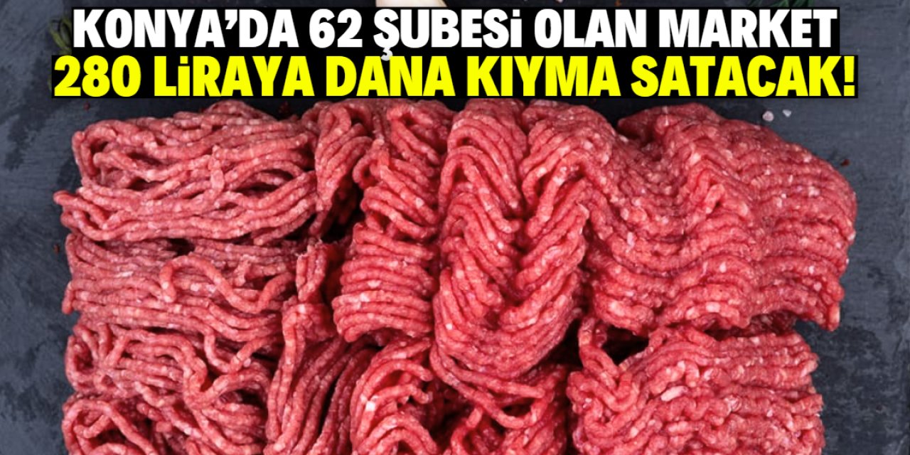 Konya'da 62 şubesi olan market 280 liraya kıyma satacak! Stokta 10 ton var