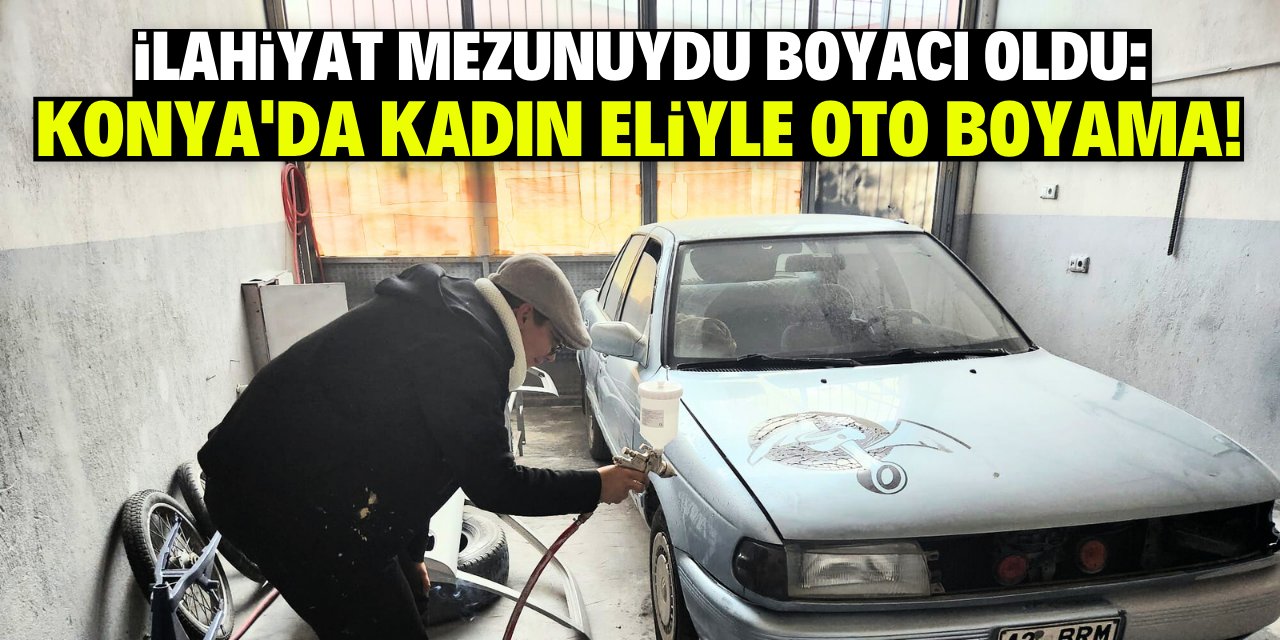 İlahiyat mezunuydu boyacı oldu: Konya'da kadın eliyle oto boyama!