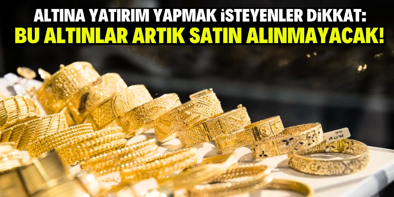 Altına yatırım yapmak isteyenler dikkat: Bu altınlar artık satın alınmayacak!