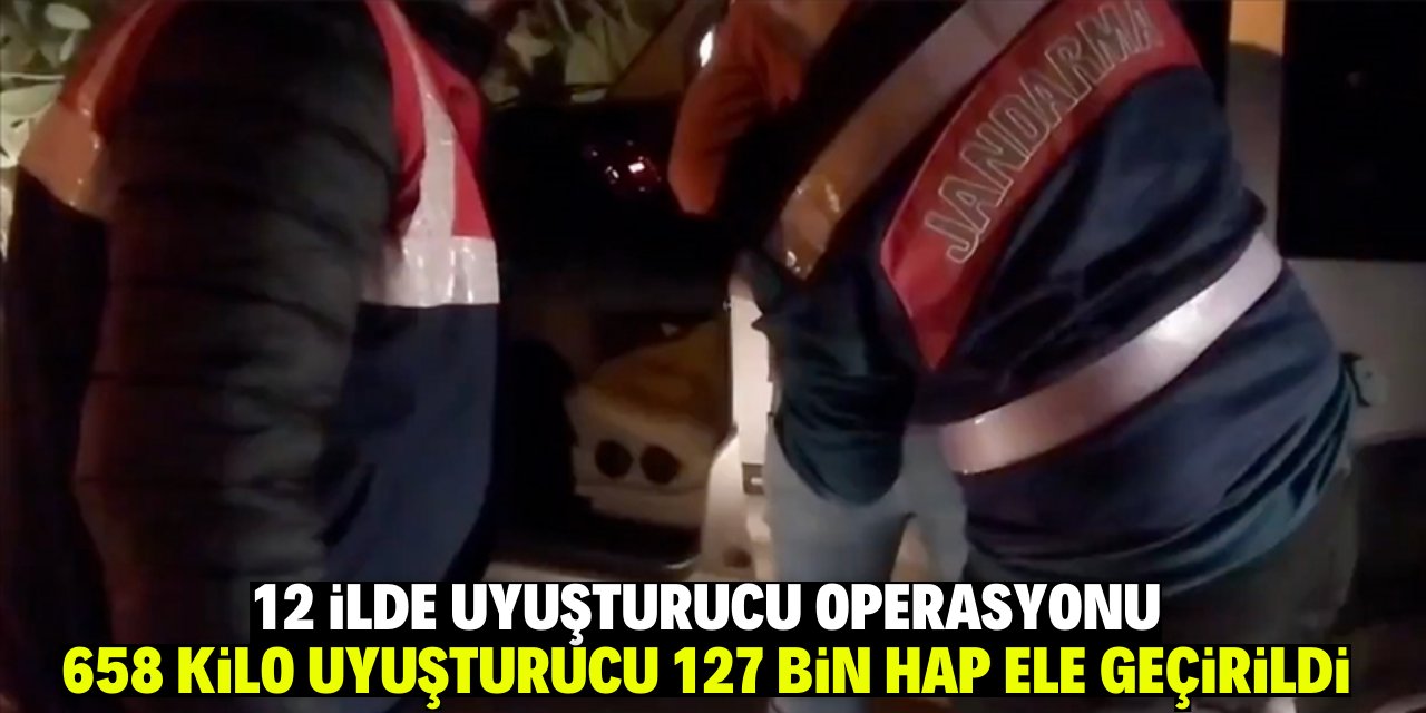 12 ilde uyuşturucu operasyonu: 658 kilo uyuşturucu 127 bin hap ele geçirildi!