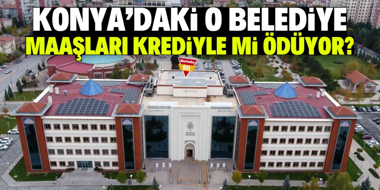 Konya'daki o belediye maaşları krediyle mi ödüyor? Başkan cevap verdi