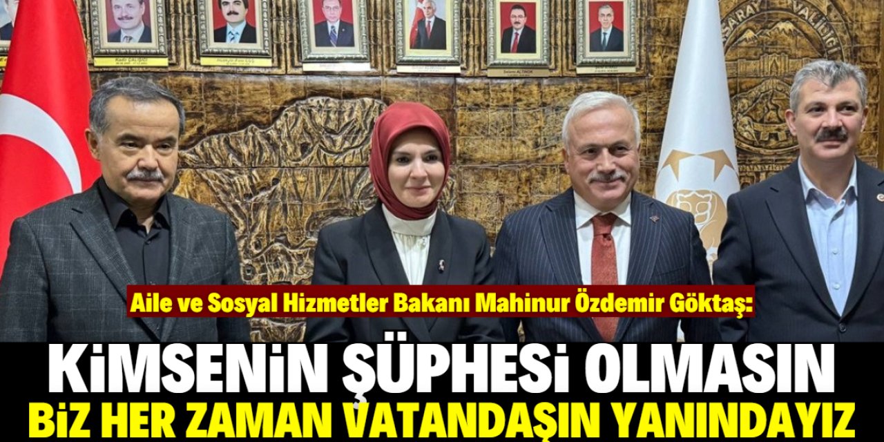 Aile ve Sosyal Hizmetler Bakanı Göktaş: Biz her zaman vatandaşın yanındayız