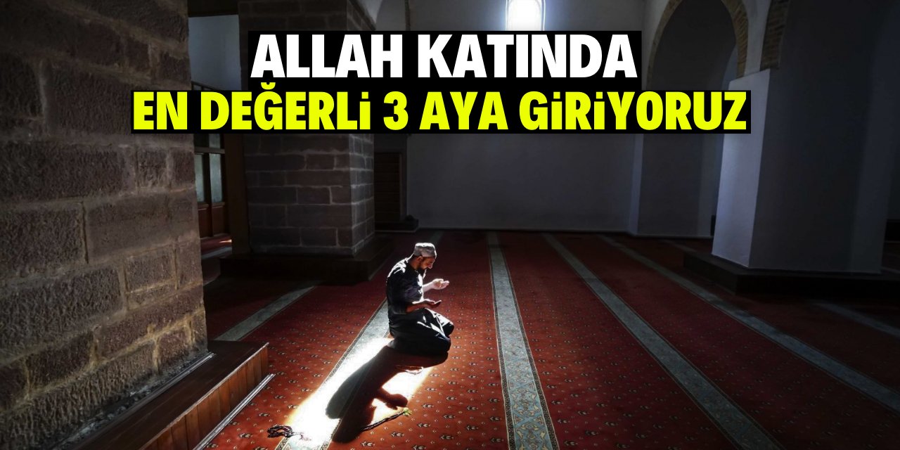 Allah katında en değerli üç aya giriyoruz!