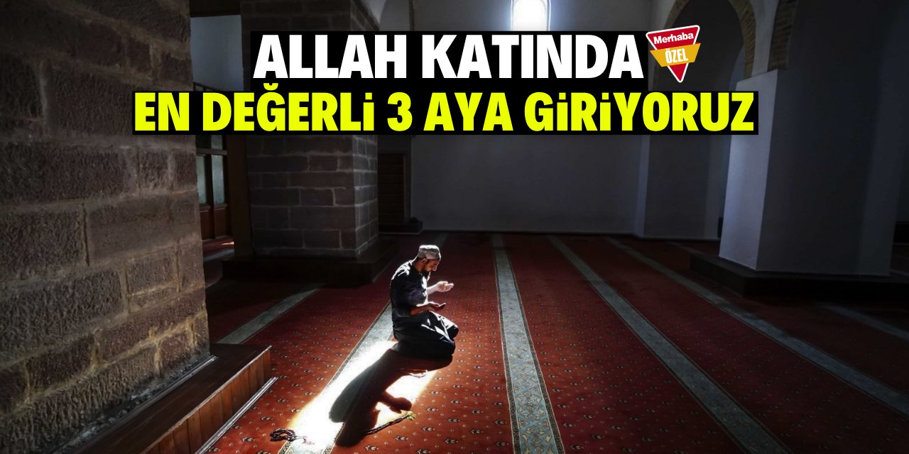 Allah katında en değerli üç aya giriyoruz!