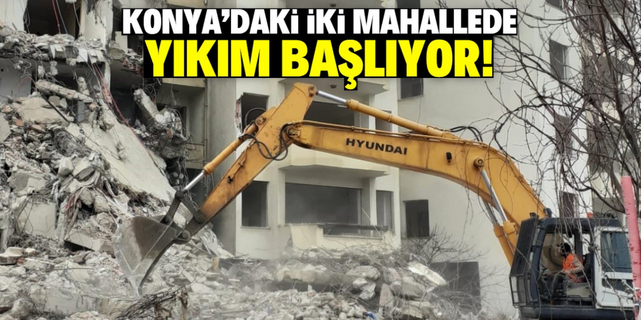 Konya'daki iki mahallede yıkım başlıyor! Yeni evler inşa edilecek