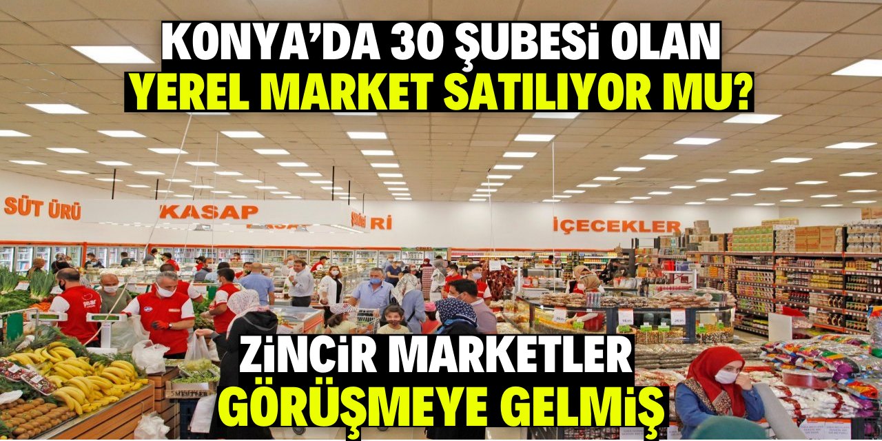 Konya’da 30 şubesi olan yerel market satılıyor mu? Zincir marketler görüşmeye gelmiş