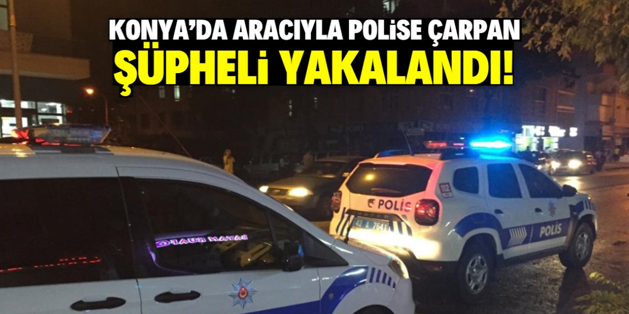 Konya'da aracıyla polise çarpan şüpheli yakalandı