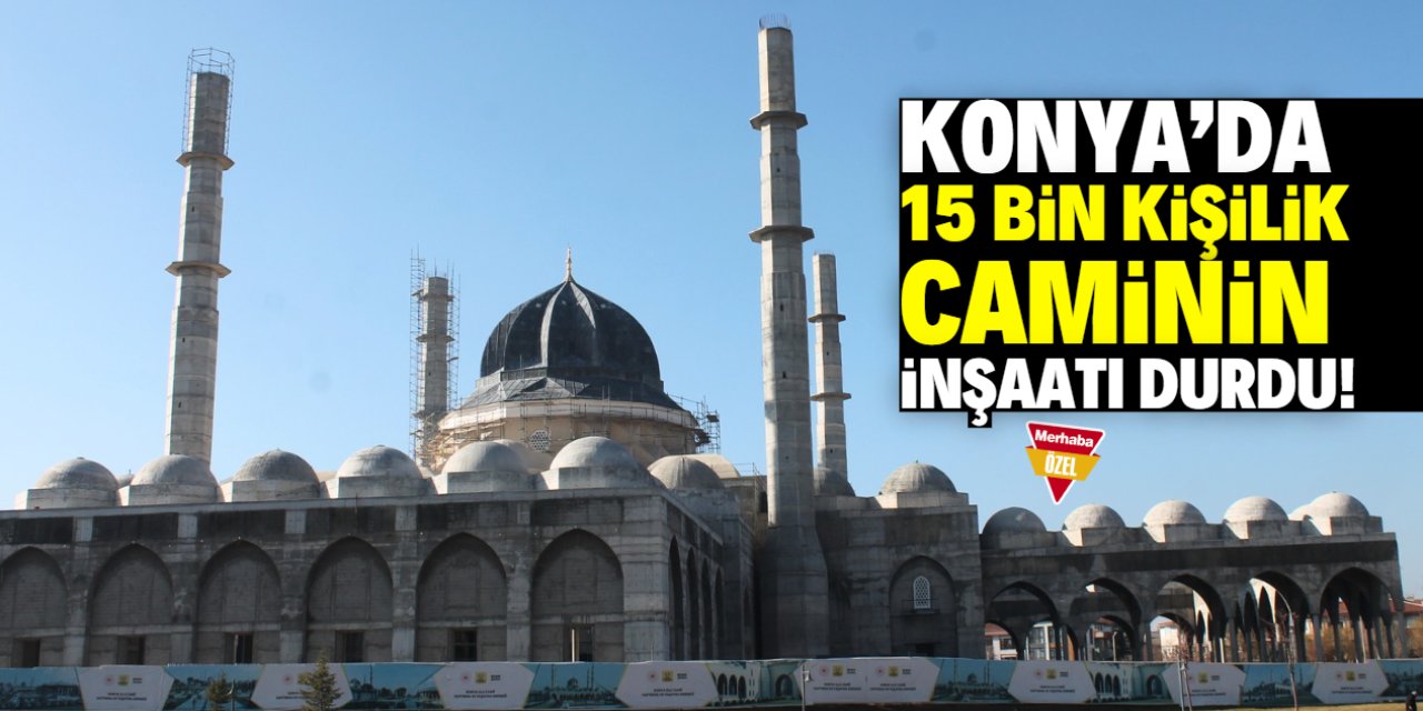 Konya'daki 15 bin kişilik caminin inşaatı durdu! Para yokmuş