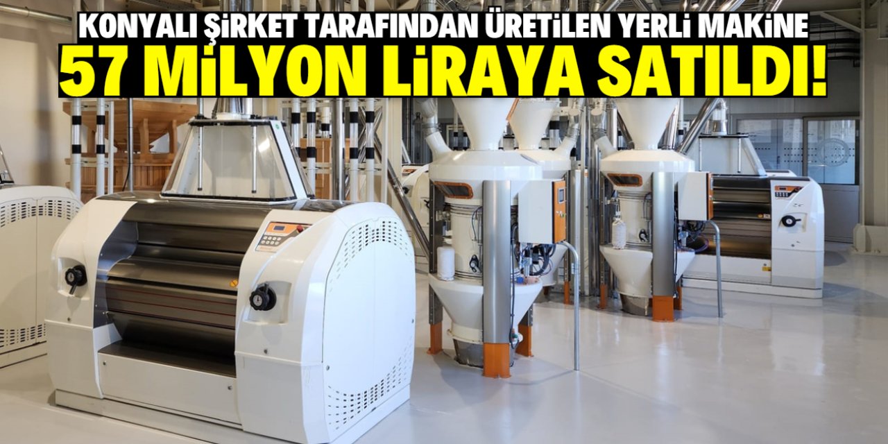 Konyalı şirket yerli imkanlarla üretti! Bu makine 57 milyon liraya satıldı